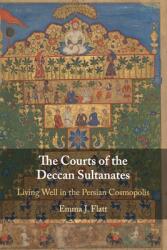 The Courts of the Deccan Sultanates: Living Well in the Persian Cosmopolis (ISBN: 9781108741644)