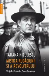 Mistica rugaciunii si a revolverului. Viata lui Corneliu Zelea Codreanu - Tatiana Niculescu (ISBN: 9789735075583)