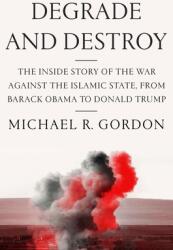 Degrade and Destroy: The Inside Story of the War Against the Islamic State from Barack Obama to Donald Trump (ISBN: 9780374279899)