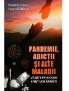 Pandemie, adictii si alte maladii vazute prin ochii Sfintilor - Emanoil Babus (ISBN: 9786068756936)
