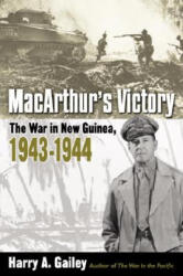 MacArthur's Victory: The War in New Guinea, 1943-1944 - Harry A. Gailey (ISBN: 9780345463869)