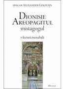 Dionisie Areopagitul mistagogul. O lectura monahala - Alexander Golitzin (ISBN: 9786067400052)