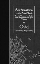 Ars Amatoria, or the Art of Love: Literally Translated into English Prose, with Copious Notes by the Translator - Ovid, Henry T Riley (ISBN: 9781523657964)