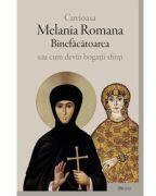 Cuvioasa Melania Romana Binefacatoarea sau cum devin bogatii sfinti (ISBN: 9789737859693)
