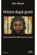 Hristos dupa gratii. Calea mea de la delincvent la iconar - Dan Siluan (ISBN: 9789737859440)