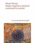 Sfintii Parinti despre originile cosmosului si omului - Alexandros Kalomiros (ISBN: 9789739344814)