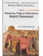 Nasterea, Viata si Adormirea Maicii Domnului. Trei vieti bizantine - Sf. Maxim Marturisitorul (ISBN: 9789737859235)