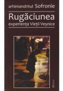 Rugaciunea, experienta Vietii Vesnice - Sofronie Saharov (ISBN: 9789737859259)