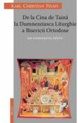 De la Cina de Taina la Dumnezeaisca Liturghie a Bisericii Ortodoxe. Un comentariu istoric - KC Felmy (ISBN: 9789737859426)