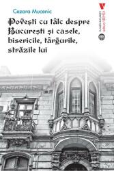 Povești cu tâlc despre București și casele, bisericile, târgurile, străzile lui (ISBN: 9786060810940)