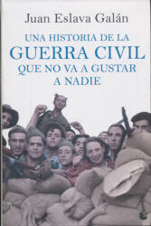 Juan Eslava Galán: Juan Eslava Galán: Una historia de la guerra civil que no va a gustar a nadie (ISBN: 9788408257615)