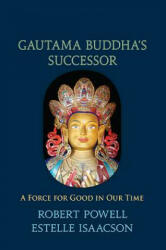 Gautama Buddha's Successor: A Force for Good in Our Time - Robert Powell, Estelle Isaacson (ISBN: 9781584201618)