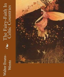 The Fairy-Faith In Celtic Countries - MR Walter Evans-Wentz (ISBN: 9781530177868)