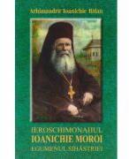 Ieroschimonahul Ioanichie Moroi, egumenul Sihastriei - Ioanichie Balan (ISBN: 9789737897879)
