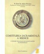 Constituirea sacramentala a bisericii. O viziune teologica ortodoxa asupra ecumenismului - Adrian Niculcea (ISBN: 9786068562148)