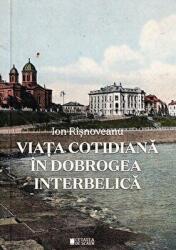 Viata cotidiana in Dobrogea interbelica - Ion Risnoveanu (ISBN: 9786065375574)