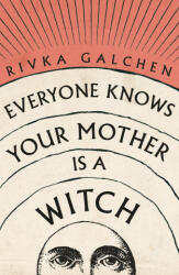 Everyone Knows Your Mother is a Witch - RIVKA GALCHEN (ISBN: 9780007548750)