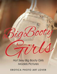 Big Booty Girls: Hot Sexy Big Booty Girls Models Pictures - Erotica Photo Art Lover (ISBN: 9781534608979)