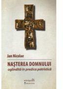 Nasterea Domnului oglindita in predica patristica - Nicolae Jan (ISBN: 9786065093829)