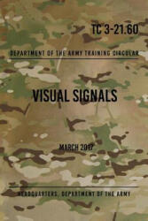 TC 3-21.60 Visual Signals: March 2017 - Headquarters Department of The Army (ISBN: 9781976132414)