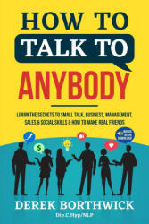 How to Talk to Anybody - Learn The Secrets To Small Talk Business Management Sales & Social Skills & How to Make Real Friends (ISBN: 9781838334604)