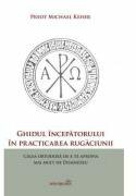 Ghidul incepatorului in practicarea rugaciunii - Michael Keiser (ISBN: 9786065093263)