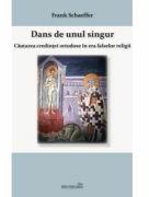 Dans de unul singur. Cautarea credintei ortodoxe in era falsei religii - Frank Schaeffer (ISBN: 9789738252967)