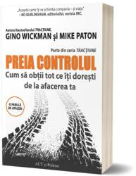 Preia controlul! Cum sa obtii tot ce iti doresti de la afacerea ta - Gino Wickman, Mike Paton (ISBN: 9786069138373)
