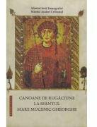 Canoane de rugaciune la Sfantul Mare Mucenic Gheorghe - Sf. Iosif Imnograful, Sf. Andrei Criteanul (ISBN: 9786066669955)