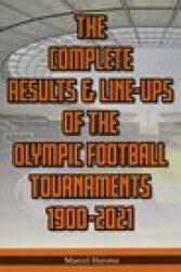 Complete Results & Line-ups of the Olympic Football Tournaments 1900-2021 - Marcel Haisma (ISBN: 9781862234499)