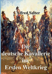 deutsche Kavallerie im ersten Weltkrieg - Alfred Satter (ISBN: 9783833415647)