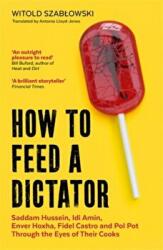 How to Feed a Dictator - Witold Szablowski (ISBN: 9781785788352)