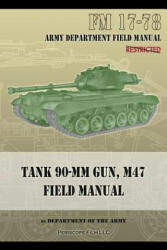 Tank 90-MM Gun, M47 Field Manual: FM 17-78 - Department of the Army (ISBN: 9781940453019)