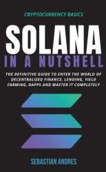 Solana in a Nutshell: The definitive guide to enter the world of decentralized finance, Lending, Yield Farming, Dapps and master it complete (ISBN: 9781956570281)