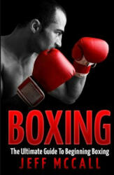 Boxing: The Ultimate Guide To Beginning Boxing - Jeff McCall (ISBN: 9781522716303)