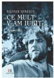 Ce mult v-am iubit. . . Amintiri 1 - Razvan Ionescu (ISBN: 9786060295549)