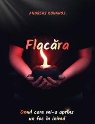 Flacara. Omul care mi-a aprins un foc in inima - Andreas Konanos (ISBN: 9786065504561)