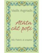 Atata cat poti. Mic pateric al oraselor - Vasilis Argiriadis (ISBN: 9786065502369)