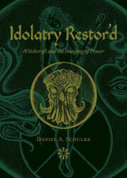 Idolatry Restor'd: Witchcraft and the Imaging of Power - Daniel A. Schulke (ISBN: 9781945147425)