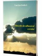 Dincolo de albastrul cerului - Lucian Ionica (ISBN: 9786067262797)