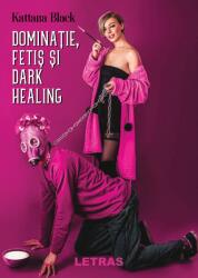 Dominație, fetiș și dark healing (ISBN: 9786060718376)