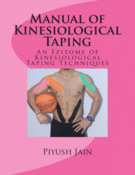 Manual of Kinesiological Taping: an epitome of kinesiology taping techniques - MR Piyush Jain Pt (ISBN: 9781500263966)