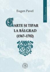Carte si tipar la Balgrad (1567-1702) - Eugen Pavel (ISBN: 9786067978001)