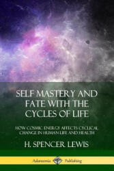 Self Mastery and Fate with the Cycles of Life - H Spencer Lewis (ISBN: 9780359045228)