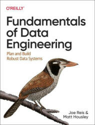 Fundamentals of Data Engineering - Joe Reis, Matt Housley (ISBN: 9781098108304)