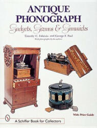 Antique Phonograph Gadgets Gizmos and Gimmicks (ISBN: 9780764307331)