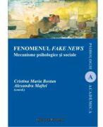 Fenomenul fake news. Mecanisme psihologice si sociale - Maria Cristina Bostan, Alexandra Maftei (ISBN: 9786062403126)