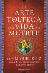 El arte tolteca de la vida y la muerte - Don Miguel Ruiz (ISBN: 9788416502356)