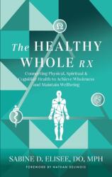 The Healthy Whole Rx: Connecting Physical Spiritual & Cognitive Health to Achieve Wholeness and Maintain Wellbeing (ISBN: 9781644842034)