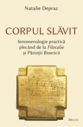 Corpul slavit. Fenomenologie practica plecand de la Filocalie si Parintii Bisericii - Natalie Depraz (ISBN: 9786067400298)